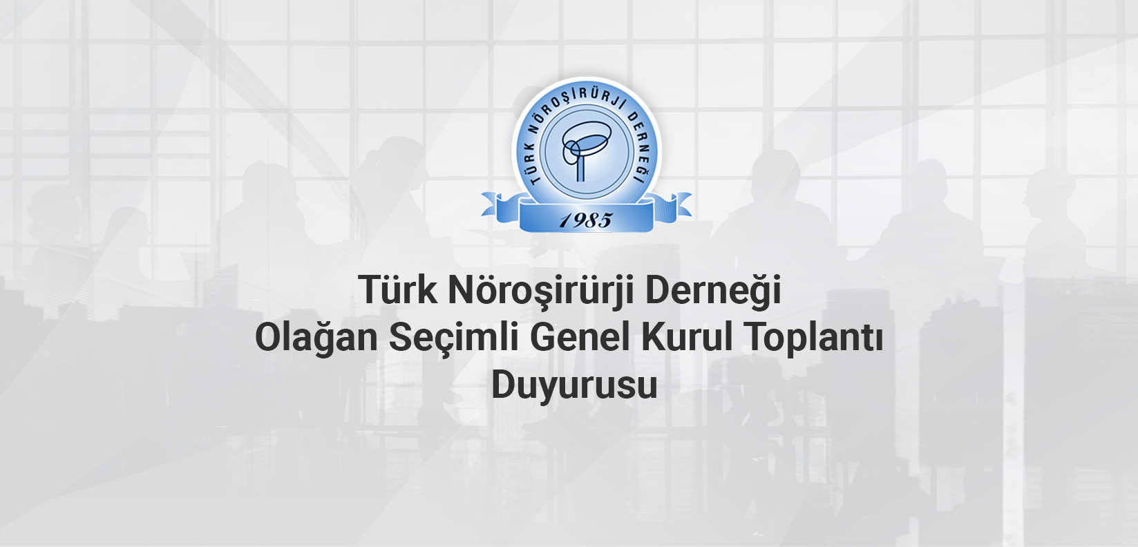 Türk Nöroşirürji Derneği Seçimli Genel Kurul Toplantı Davetidir.